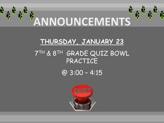 THURSDAY, JANUARY 23
7TH & 8TH GRADE QUIZ BOWL
PRACTICE
@ 3:00 – 4:15
 