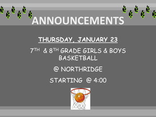 THURSDAY, JANUARY 23
7TH & 8TH GRADE GIRLS & BOYS
BASKETBALL
@ NORTHRIDGE
STARTING @ 4:00
 