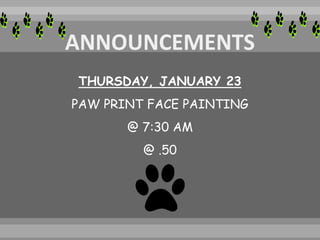 THURSDAY, JANUARY 23
PAW PRINT FACE PAINTING
@ 7:30 AM
@ .50
 