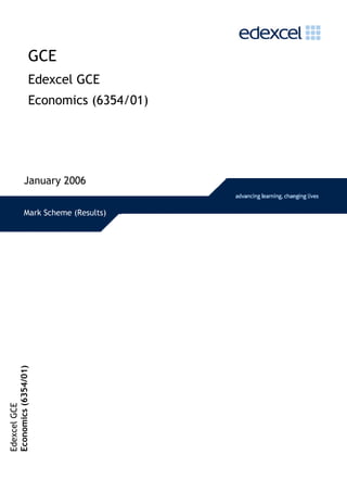GCE
                  Edexcel GCE
                  Economics (6354/01)




              January 2006

              Mark Scheme (Results)
Economics (6354/01)
Edexcel GCE
 