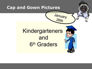 Cap and Gown Pictures Kindergarteners and 6 th  Graders January 26th 
