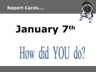 Report Cards…. January 7 th How  did  YOU  do? 