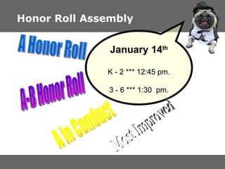 Honor Roll Assembly  January 14 th K - 2 *** 12:45 pm. 3 - 6 *** 1:30  pm. A Honor Roll A-B Honor Roll A in Conduct Most Improved 
