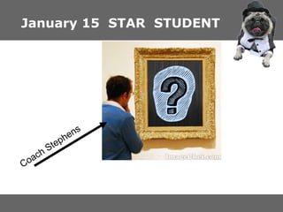 January 15  STAR  STUDENT Coach Stephens 