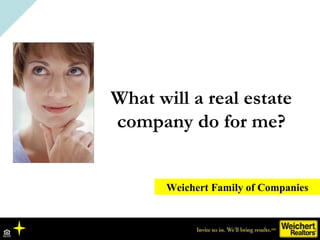 Weichert Family of Companies What will a real estate company do for me? 