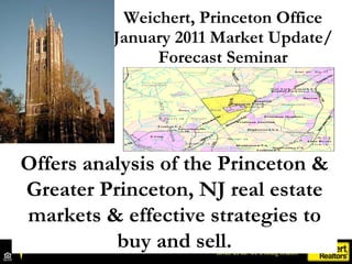 Weichert, Princeton Office January 2011 Market Update/ Forecast Seminar Offers analysis of the Princeton & Greater Princeton, NJ real estate markets & effective strategies to buy and sell. 