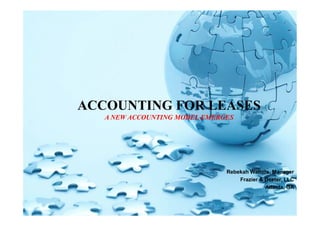 ACCOUNTING FOR LEASES
   A NEW ACCOUNTING MODEL EMERGES




                               Rebekah Walters, Manager
                                   Frazier & Deeter, LLC
                                             Atlanta, GA
 
