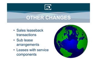 OTHER CHANGES

• Sales leaseback
  transactions
• Sub lease
  arrangements
• Leases with service
  components
 