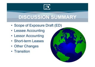 DISCUSSION SUMMARY
•   Scope of Exposure Draft (ED)
•   Lessee Accounting
•   Lessor Accounting
•   Short-term Leases
•   Other Changes
•   Transition
 