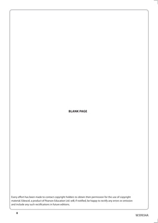 BLANK PAGE




Every effort has been made to contact copyright holders to obtain their permission for the use of copyright
material. Edexcel, a product of Pearson Education Ltd. will, if notified, be happy to rectify any errors or omission
and include any such rectifications in future editions.


    8
                                                                                                                       W39934A
 