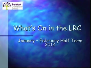 What’s On in the LRC
 January – February Half Term
             2012
 