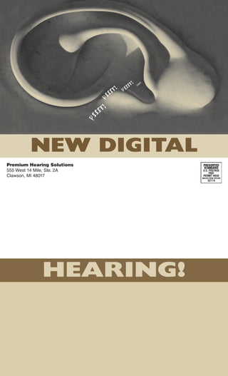 T!      SS
                                                           T!

                                             SS      PS

                                       T!   S
                                     SS



                                            P
                                 PS
                                 !
                             S ST
                            PS




        NEW DIGITAL
Premium Hearing Solutions
555 West 14 Mile, Ste. 2A
Clawson, MI 48017




             HEARING!
 