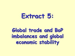 Extract 5:

Global trade and BoP
imbalances and global
  economic stability
 