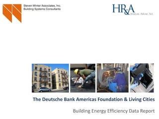 The Deutsche Bank Americas Foundation & Living Cities

                                                Building Energy Efficiency Data Report
DEUTSCHE BANK / LIVING CITIES Building Energy Efficiency Data Report
 