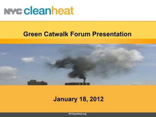 Green Catwalk Forum Presentation




                    January 18, 2012

NYCleanHeat.org          NYCleanHeat.org       P-5
 