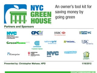 Partners and Sponsors




Presented by: Christopher Mahase, HPD             1/18/2012


                                        WWW.NYCGREENHOUSE.ORG
                                         WWW.NYCGREENHOUSE.ORG
 