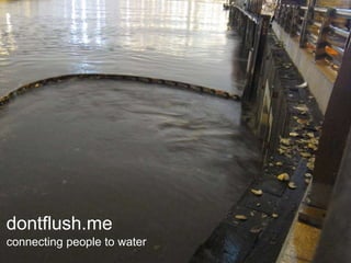 dontflush.me
connecting people to water
 