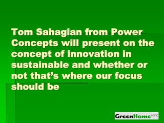Tom Sahagian from Power
Concepts will present on the
concept of innovation in
sustainable and whether or
not that’s where our focus
should be
 