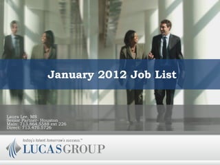 January 2012 Job List Laura Lee, MS Senior Partner- Houston Main: 713.864.5588 ext 226 Direct: 713.470.5726 