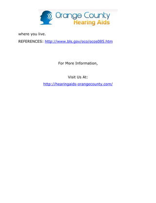 where you live.

REFERENCES: http://www.bls.gov/oco/ocos085.htm




                    For More Information,


                         Visit Us At:
             http://hearingaids-orangecounty.com/
 