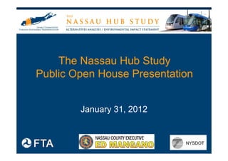 The Nassau Hub Study
Public Open House Presentation


        January 31, 2012
 