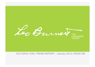 THE !
                                            HUMANKIND!
                                            AGENCY!




CULTURAL FUEL TREND REPORT – January 2013 / ISSUE XIII 
 