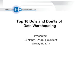 Top 10 Do’s and Don’ts of
   Data Warehousing

           Presenter:
    Si Nahra, Ph.D., President
         January 29, 2013
 