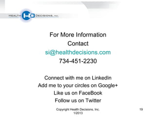 For More Information
          Contact
  si@healthdecisions.com
       734-451-2230

  Connect with me on LinkedIn
Add me ...