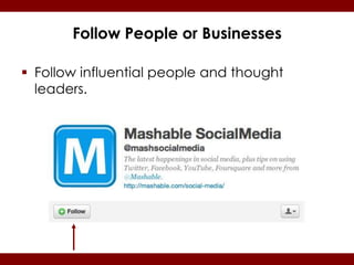Follow People or Businesses

 Follow influential people and thought
  leaders.
 