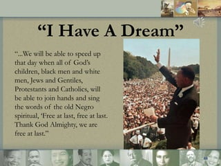 “I Have A Dream”
“...We will be able to speed up
that day when all of God‟s
children, black men and white
men, Jews and Ge...