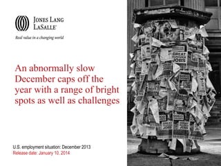 An abnormally slow
December caps off the
year with a range of bright
spots as well as challenges

U.S. employment situation: September 2013
U.S. employment situation: December 2013
Release date: October 22, 2013
Release date: January 10, 2014

 