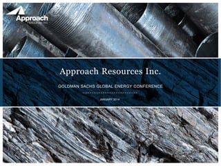 Approach Resources Inc.
GOLDMAN SACHS GLOBAL ENERGY CONFERENCE
JANUARY 2014

 