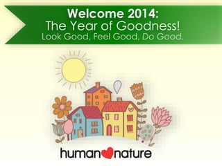 Welcome 2014:
The Year of Goodness!
Look Good, Feel Good, Do Good.
 