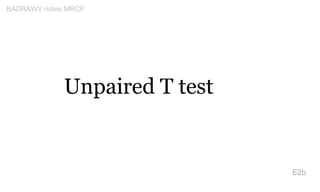 Unpaired T test
62b
BADRAWY notes MRCP
 