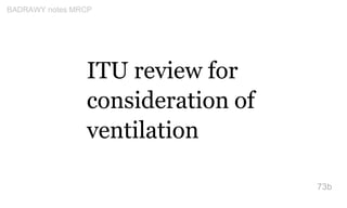 ITU review for
consideration of
ventilation
73b
BADRAWY notes MRCP
 