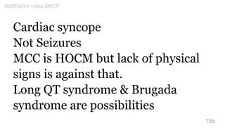 Cardiac syncope
Not Seizures
MCC is HOCM but lack of physical
signs is against that.
Long QT syndrome & Brugada
syndrome a...
