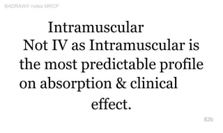 Intramuscular
Not IV as Intramuscular is
the most predictable profile
on absorption & clinical
effect.
82b
BADRAWY notes M...