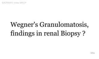 Wegner's Granulomatosis,
findings in renal Biopsy ?
99a
BADRAWY notes MRCP
 