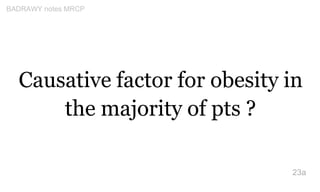 Causative factor for obesity in
the majority of pts ?
23a
BADRAWY notes MRCP
 
