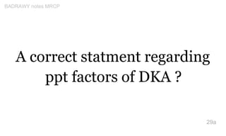 A correct statment regarding
ppt factors of DKA ?
29a
BADRAWY notes MRCP
 