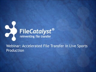 Webinar: Accelerated File Transfer in Live Sports 
Production 
 