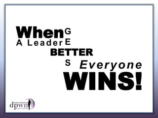 When

G
A Leader E
T
BETTER
S Everyone

WINS!

 