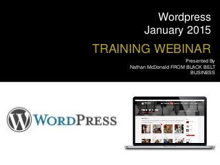 Wordpress
January 2015
TRAINING WEBINAR
Presented By
Nathan McDonald FROM BLACK BELT
BUSINESS
 