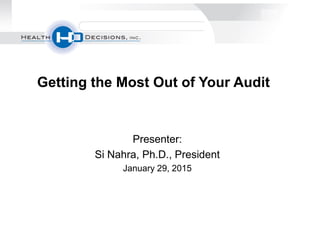 Presenter:
Si Nahra, Ph.D., President
January 29, 2015
Getting the Most Out of Your Audit
 