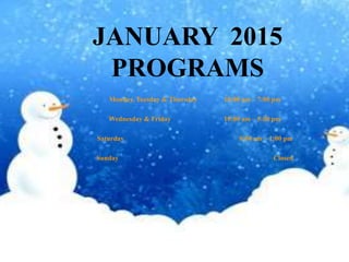 JANUARY 2015
PROGRAMS
Monday, Tuesday & Thursday 10:00 am – 7:00 pm
Wednesday & Friday 10:00 am – 5:00 pm
Saturday 9:00 am – 1:00 pm
Sunday Closed
 