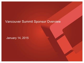 January 14, 2015
Vancouver Summit Sponsor Overview
 