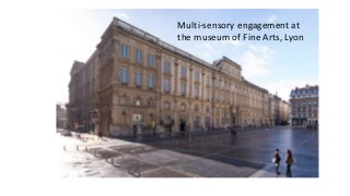Multi-sensory engagement at
the museum of Fine Arts, Lyon
 