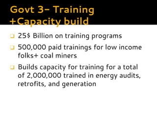 Govt 3- Training +Capacity
build
❑ 25$ Billion on training programs
❑ 500,000 paid trainings for low income
folks+ coal mi...