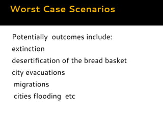 Worst Case Scenarios
Potential outcomes include:
Desertification of the bread basket
City evacuations
Mass migrations
Citi...
