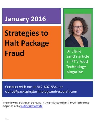 Strategies to
Halt Package
Fraud
January 2016
Connect with me at 612-807-5341 or
claire@packagingtechnologyandresearch.com
Dr Claire
Sand’s article
in IFT’s Food
Technology
Magazine
 